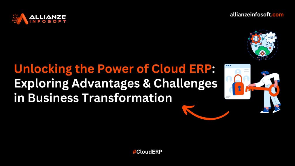 Unlocking the Power of Cloud ERP Software: Exploring Advantages & Challenges in Business Transformation